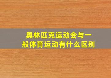 奥林匹克运动会与一般体育运动有什么区别