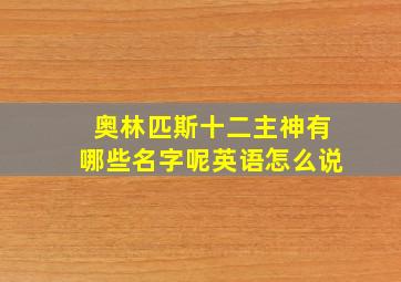 奥林匹斯十二主神有哪些名字呢英语怎么说