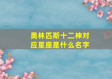 奥林匹斯十二神对应星座是什么名字