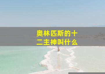 奥林匹斯的十二主神叫什么