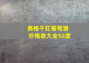 奥格干红葡萄酒价格表大全52度