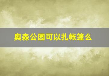 奥森公园可以扎帐篷么