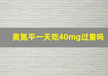 奥氮平一天吃40mg过量吗