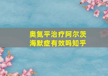 奥氮平治疗阿尔茨海默症有效吗知乎