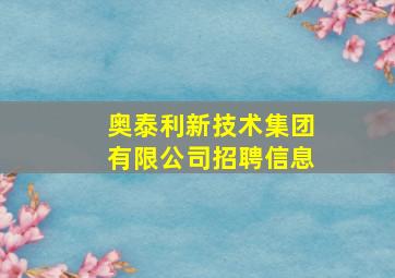 奥泰利新技术集团有限公司招聘信息