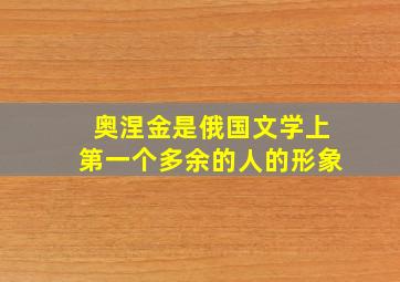 奥涅金是俄国文学上第一个多余的人的形象