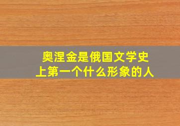 奥涅金是俄国文学史上第一个什么形象的人