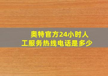 奥特官方24小时人工服务热线电话是多少