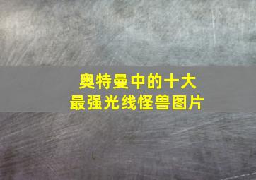 奥特曼中的十大最强光线怪兽图片