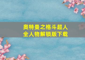 奥特曼之格斗超人全人物解锁版下载