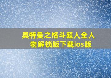 奥特曼之格斗超人全人物解锁版下载ios版