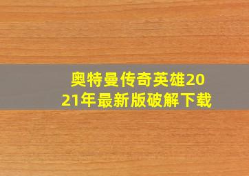 奥特曼传奇英雄2021年最新版破解下载