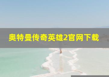 奥特曼传奇英雄2官网下载