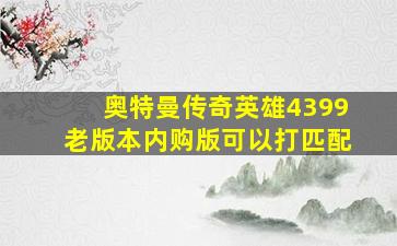 奥特曼传奇英雄4399老版本内购版可以打匹配