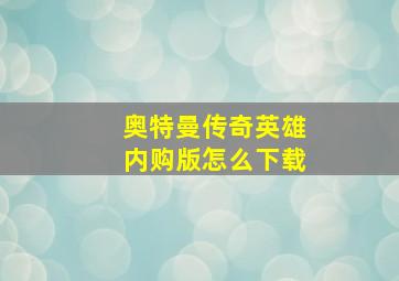 奥特曼传奇英雄内购版怎么下载