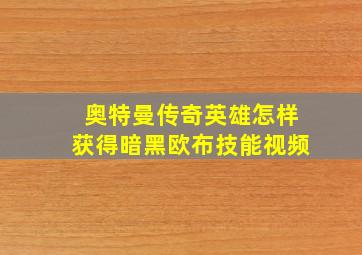 奥特曼传奇英雄怎样获得暗黑欧布技能视频