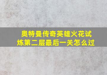 奥特曼传奇英雄火花试炼第二层最后一关怎么过