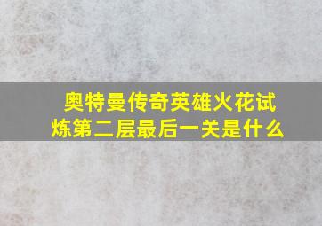 奥特曼传奇英雄火花试炼第二层最后一关是什么