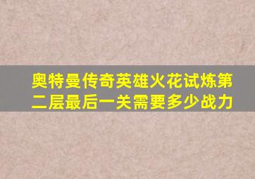 奥特曼传奇英雄火花试炼第二层最后一关需要多少战力