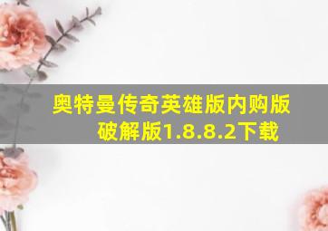 奥特曼传奇英雄版内购版破解版1.8.8.2下载