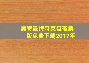 奥特曼传奇英雄破解版免费下载2017年