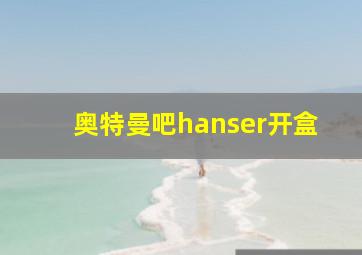 奥特曼吧hanser开盒