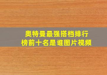 奥特曼最强搭档排行榜前十名是谁图片视频