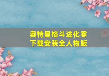 奥特曼格斗进化零下载安装全人物版