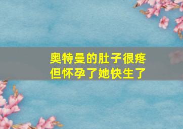 奥特曼的肚子很疼但怀孕了她快生了