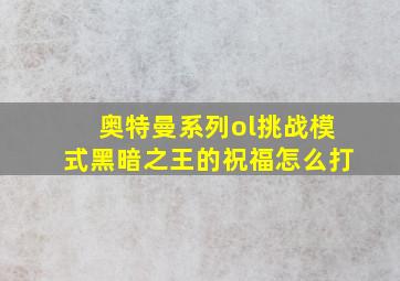 奥特曼系列ol挑战模式黑暗之王的祝福怎么打