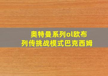 奥特曼系列ol欧布列传挑战模式巴克西姆