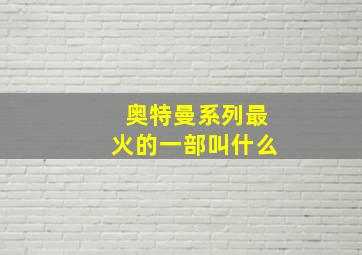 奥特曼系列最火的一部叫什么