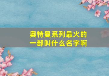 奥特曼系列最火的一部叫什么名字啊