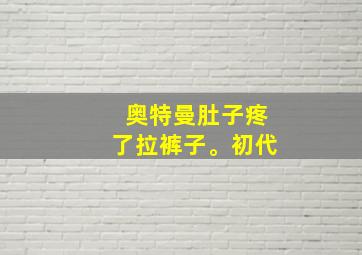 奥特曼肚子疼了拉裤子。初代