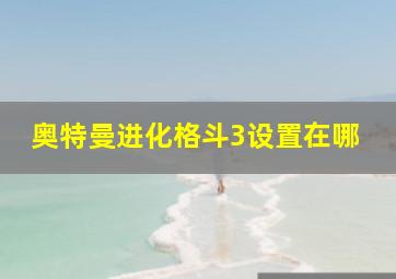 奥特曼进化格斗3设置在哪