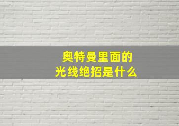 奥特曼里面的光线绝招是什么