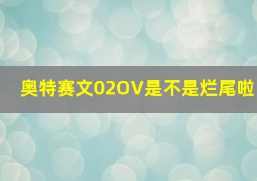 奥特赛文02OV是不是烂尾啦