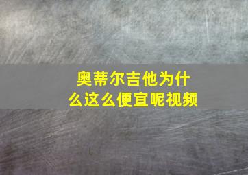 奥蒂尔吉他为什么这么便宜呢视频