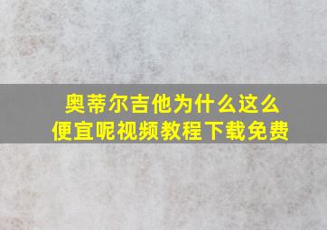 奥蒂尔吉他为什么这么便宜呢视频教程下载免费