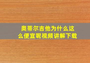 奥蒂尔吉他为什么这么便宜呢视频讲解下载