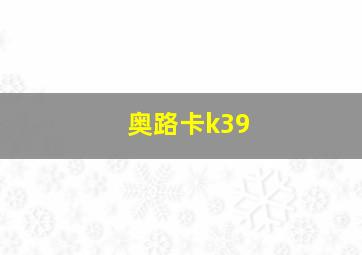 奥路卡k39