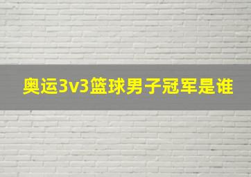 奥运3v3篮球男子冠军是谁