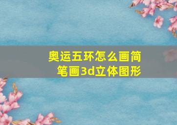 奥运五环怎么画简笔画3d立体图形