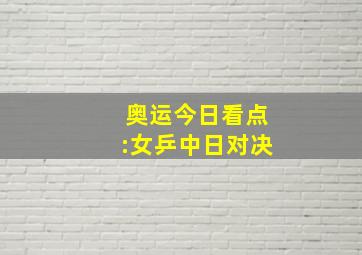 奥运今日看点:女乒中日对决