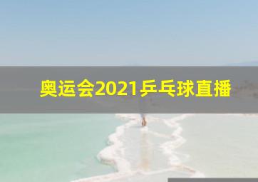 奥运会2021乒乓球直播