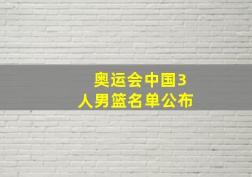 奥运会中国3人男篮名单公布