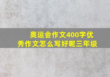 奥运会作文400字优秀作文怎么写好呢三年级