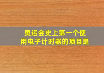 奥运会史上第一个使用电子计时器的项目是