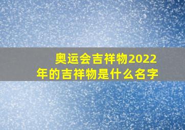 奥运会吉祥物2022年的吉祥物是什么名字