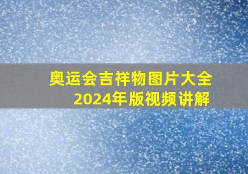 奥运会吉祥物图片大全2024年版视频讲解